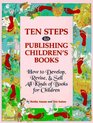 Ten Steps to Publishing Children's Books How to Develop Revise  Sell All Kinds of Books for Children