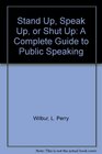 Stand Up Speak Up or Shut Up A Complete Guide to Public Speaking