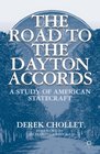 The Road to the Dayton Accords A Study of American Statecraft