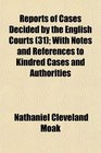 Reports of Cases Decided by the English Courts  With Notes and References to Kindred Cases and Authorities