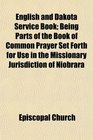 English and Dakota Service Book Being Parts of the Book of Common Prayer Set Forth for Use in the Missionary Jurisdiction of Niobrara