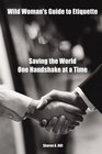 Wild Woman's Guide to Etiquette Saving the World One Handshake at a Time