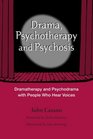 Drama Psychotherapy and Psychosis Dramatherapy and Psycholdrama with People Who Hear Voices