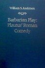 Barbarian Play Plautus' Roman Comedy