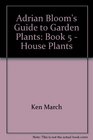 Adrian Bloom's Guide to Garden Plants  Book 5 House Plants