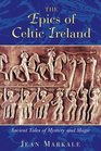 The Epics of Celtic Ireland : Ancient Tales of Mystery and Magic
