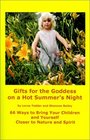 Gifts for the Goddess on a Hot Summer's Night 66 Ways to Bring Your Children and Yourself Closer to Nature and Spirit