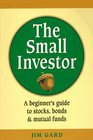 The Small Investor: A Beginner's Guide to Stocks, Bonds, and Mutual Funds