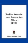 Turkish Armenia And Eastern Asia Minor