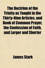 The Doctrine of the Trinity as Taught in the ThirtyNine Articles and Book of Common Prayer the Confession of Faith and Larger and Shorter