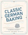 Classic German Baking The Very Best Recipes for Traditional Favorites from Gugelhupf to Streuselkuchen