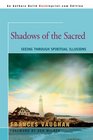 Shadows of the Sacred  Seeing Through Spiritual Illusions