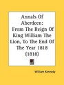 Annals Of Aberdeen From The Reign Of King William The Lion To The End Of The Year 1818