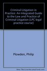 Criminal Litigation in Practice An Integrated Guide to the Law and Practice of Criminal Litigation