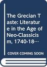The Grecian taste Literature in the age of neoclassicism 17401820
