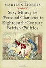 Sex Money and Personal Character in EighteenthCentury British Politics