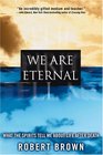 We Are Eternal: What the Spirits Tell Me About Life After Death
