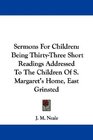 Sermons For Children Being ThirtyThree Short Readings Addressed To The Children Of S Margaret's Home East Grinsted