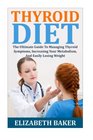 Thyroid Diet The Ultimate Guide To Managing Thyroid Symptoms Increasing Your Metabolism And Easily Losing Weight