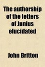 The authorship of the letters of Junius elucidated