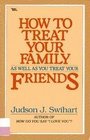 How to treat your family as well as you treat your friends