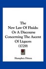 The New Law Of Fluids Or A Discourse Concerning The Ascent Of Liquors