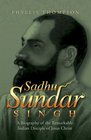 Sadhu Sundar Singh A Biography of the Remarkable Indian Disciple of Jesus Christ