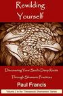Rewilding Yourself Discovering Your Souls Deep Roots Through Shamanic Practices