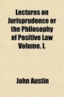 Lectures on Jurisprudence or the Philosophy of Positive Law Volume I