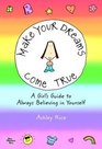 Make Your Dreams Come True A Girl's Guide to Always Believing in Yourself