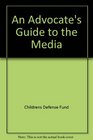 An Advocate's Guide to the Media