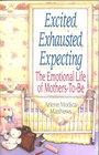 Excited Exhausted Expecting The Emotional Life of MothersToBe