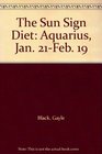The Sun Sign Diet Aquarius Jan 21Feb 19