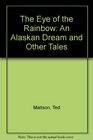 The Eye of the Rainbow An Alaskan Dream and Other Tales