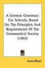 A German Grammar For Schools Based On The Principles And Requirements Of The Grammatical Society