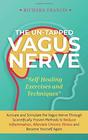 The UnTapped Vagus Nerve Activate and Stimulate the Vagus Nerve Through Scientifically Proven Methods to Reduce Inflammation Alleviate Chronic Illness and Become Yourself Again