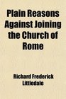 Plain Reasons Against Joining the Church of Rome