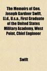 The Memoirs of Gen Joseph Gardner Swift Lld Usa First Graduate of the United States Military Academy West Point Chief Engineer