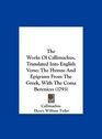 The Works Of Callimachus Translated Into English Verse The Hymns And Epigrams From The Greek With The Coma Berenices