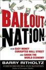 Bailout Nation How Easy Money Corrupted Wall Street and Shook the World Economy