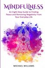 Mindfulness An EightStep Guide to Finding Peace and Removing Negativity From Your Everyday Life