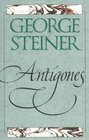 Antigones  How the Antigone Legend Has Endured in Western Literature Art and Thought