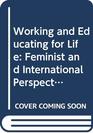 Working and Educating for Life Feminist and International Perspectives on Adult Education
