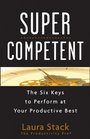 Super Competent The Six Keys to Perform at Your Productive Best