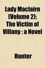 Lady Maclairn  The Victim of Villany a Novel