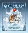Ghostology: A True Revelation of Spirits, Ghouls, and Hauntings (Ologies)