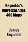 Reynolds's Universal Atlas 400 Maps