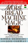 More Bread Machine Magic : More Than 140 New Recipes From the Authors of Bread Machine Magic for Use in All Types of Sizes of Bread Machines