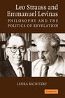Leo Strauss and Emmanuel Levinas Philosophy and the Politics of Revelation