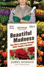 Beautiful Madness One Man's Journey Through Other People's Gardens